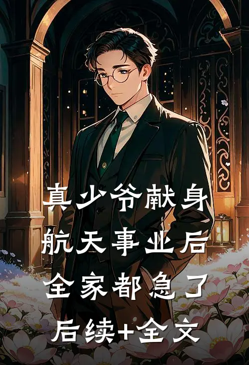 真少爷献身航天事业后，全家都急了后续+全文