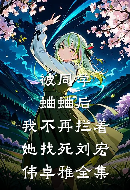 被同学蛐蛐后，我不再拦着她找死刘宏伟卓雅全集