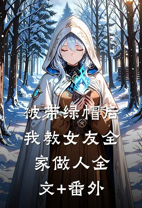 被带绿帽后，我教女友全家做人全文+番外