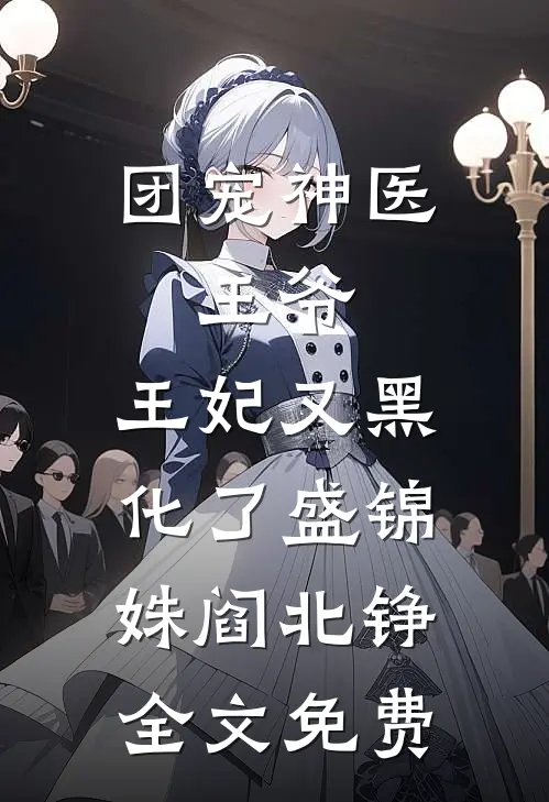 团宠神医：王爷，王妃又黑化了盛锦姝阎北铮全文免费