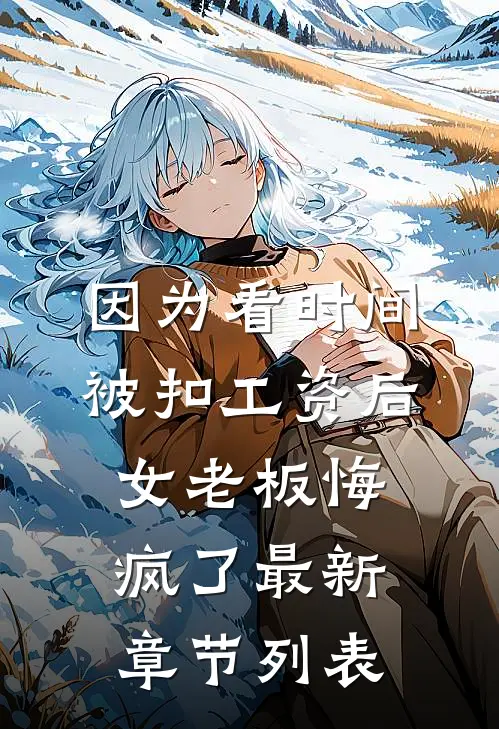 因为看时间被扣工资后，女老板悔疯了最新章节列表