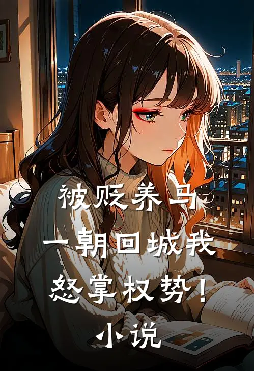 被贬养马，一朝回城我怒掌权势！小说