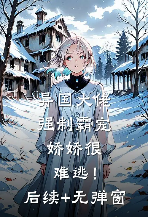 异国大佬强制霸宠，娇娇很难逃！后续+无弹窗