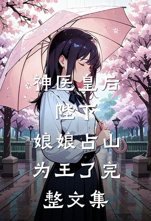 神医皇后：陛下，娘娘占山为王了完整文集