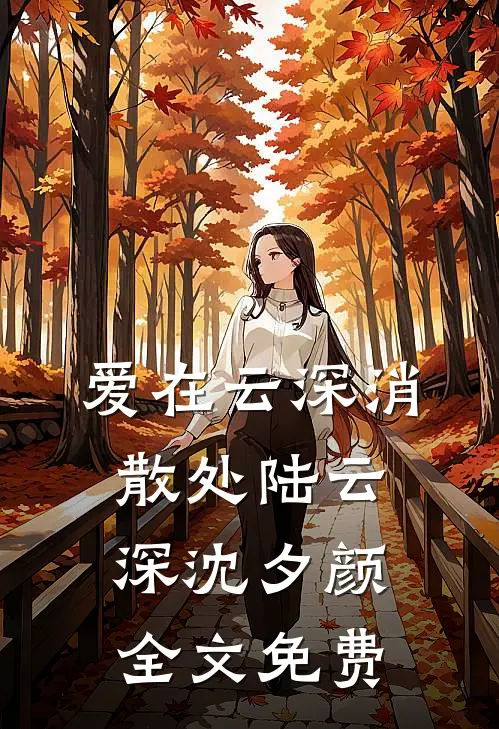 爱在云深消散处陆云深沈夕颜全文免费