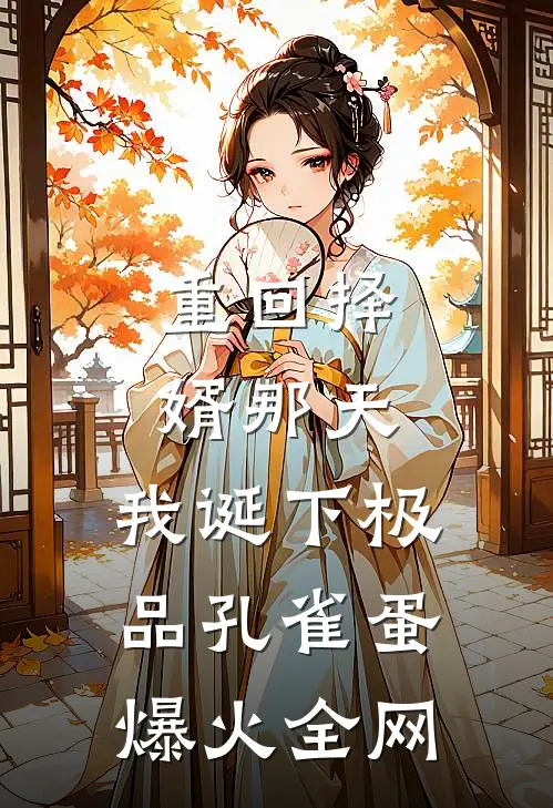 重回择婿那天，我诞下极品孔雀蛋爆火全网