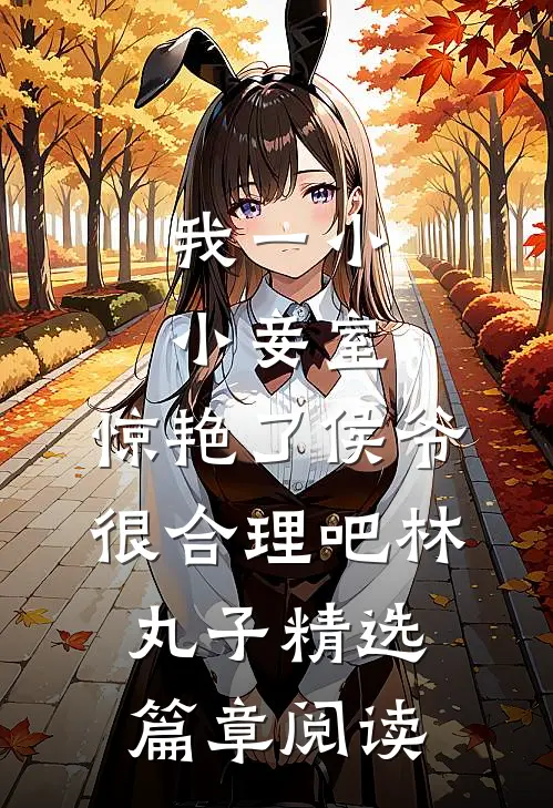 我一小小妾室,惊艳了侯爷很合理吧林丸子精选篇章阅读