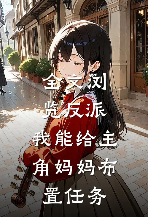 全文浏览反派：我能给主角妈妈布置任务