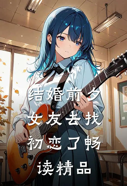 结婚前夕，女友去找初恋了畅读精品