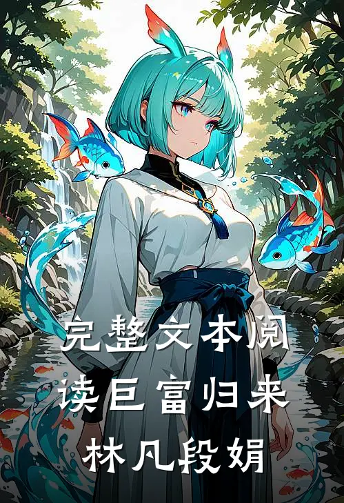 完整文本阅读巨富归来林凡段娟