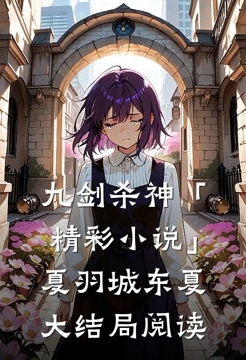 九剑杀神「精彩小说」夏羽城东夏大结局阅读