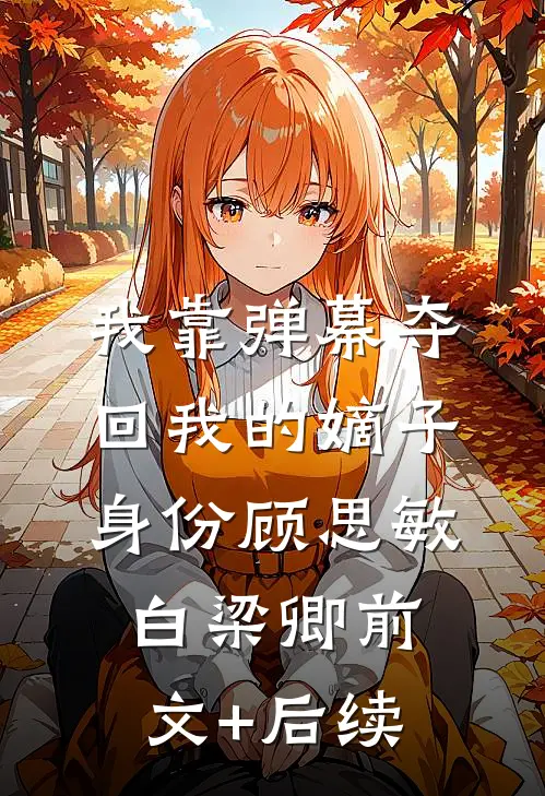 我靠弹幕夺回我的嫡子身份顾思敏白梁卿前文+后续