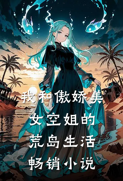 我和傲娇美女空姐的荒岛生活畅销小说