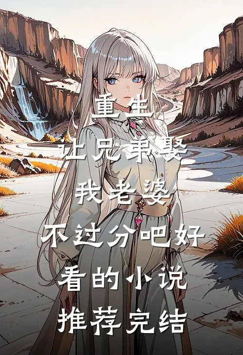重生：让兄弟娶我老婆，不过分吧好看的小说推荐完结