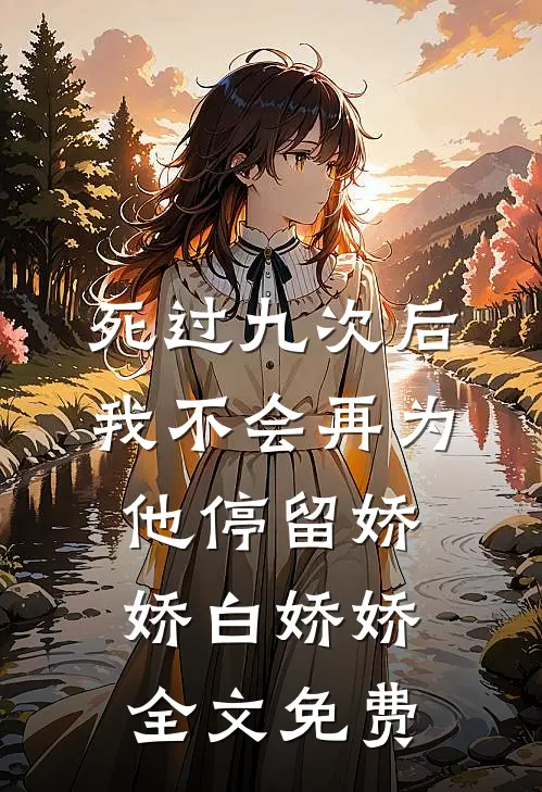 死过九次后，我不会再为他停留娇娇白娇娇全文免费