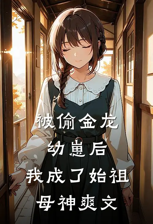 被偷金龙幼崽后，我成了始祖母神爽文