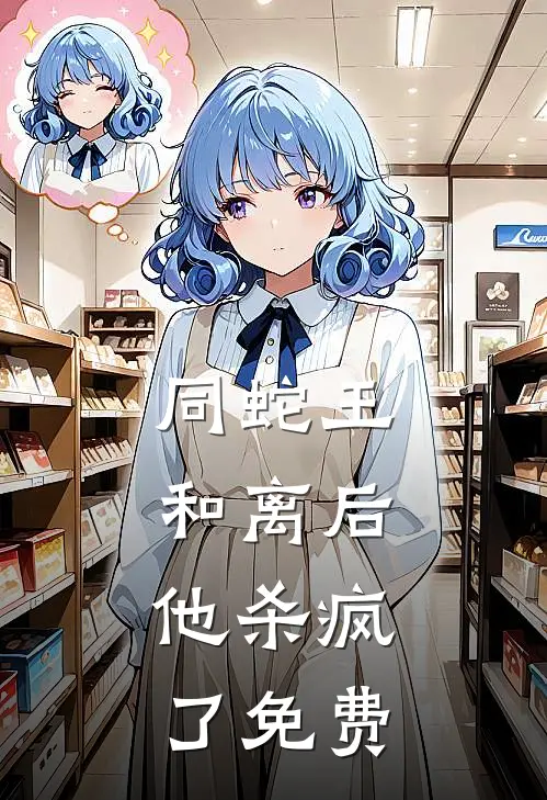 同蛇王和离后，他杀疯了免费