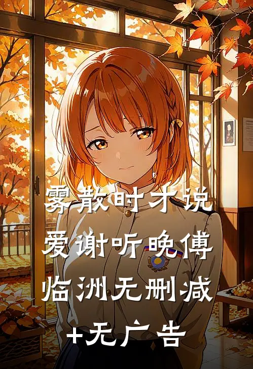 雾散时才说爱谢听晚傅临洲无删减+无广告