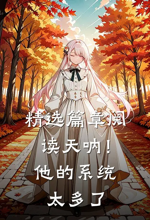 精选篇章阅读天呐！他的系统太多了