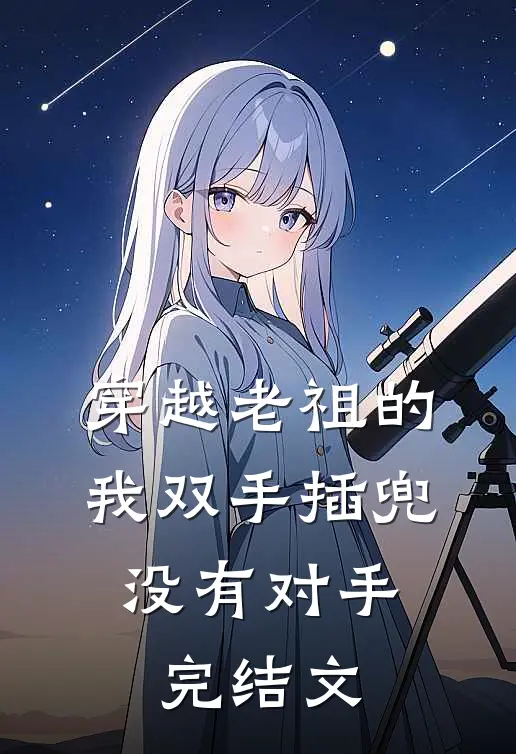 穿越老祖的我双手插兜，没有对手完结文