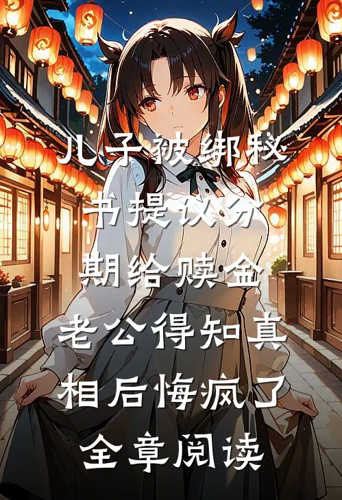 儿子被绑秘书提议分期给赎金，老公得知真相后悔疯了全章阅读