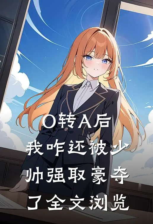 O转A后，我咋还被少帅强取豪夺了全文浏览