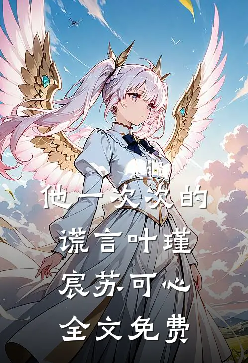 他一次次的谎言叶瑾宸苏可心全文免费