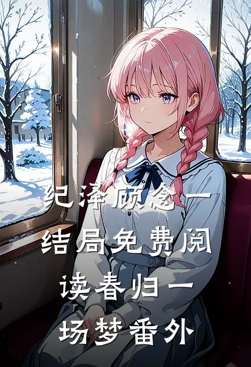 纪泽顾念一结局免费阅读春归一场梦番外
