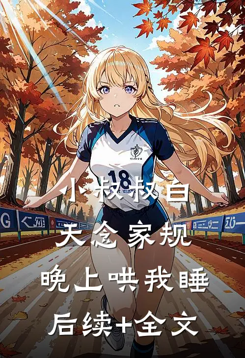 小叔叔白天念家规，晚上哄我睡后续+全文
