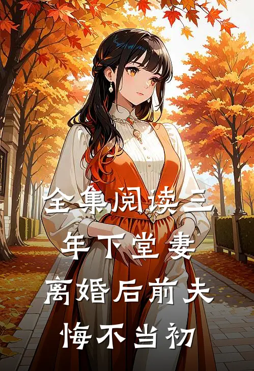 全集阅读三年下堂妻，离婚后前夫悔不当初
