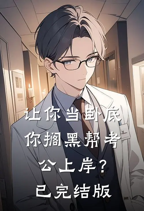让你当卧底，你搁黑帮考公上岸？已完结版