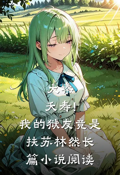 大秦:夭寿!我的狱友竟是扶苏林然长篇小说阅读