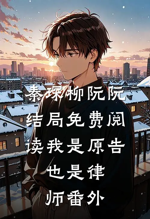 秦琛柳阮阮结局免费阅读我是原告，也是律师番外