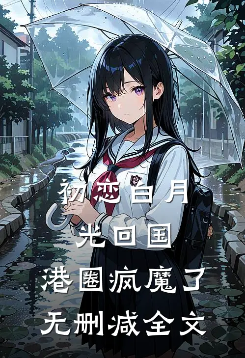 初恋白月光回国，港圈疯魔了无删减全文