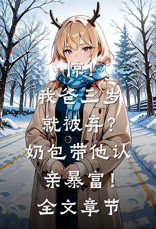 惊！我爸三岁就被弃？奶包带他认亲暴富！全文章节