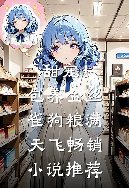 甜宠！包养金丝雀，狗粮满天飞畅销小说推荐