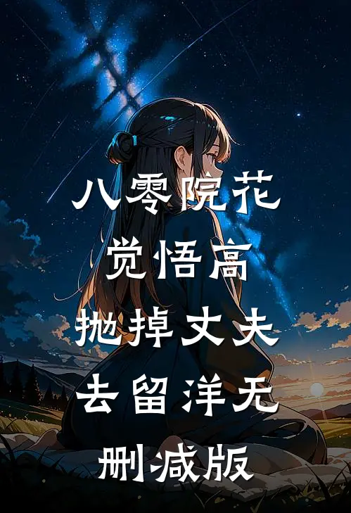 八零院花觉悟高，抛掉丈夫去留洋无删减版