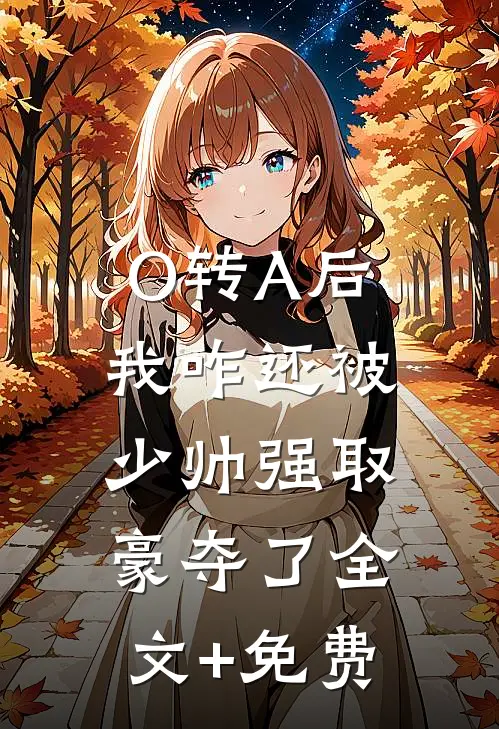 O转A后，我咋还被少帅强取豪夺了全文+免费