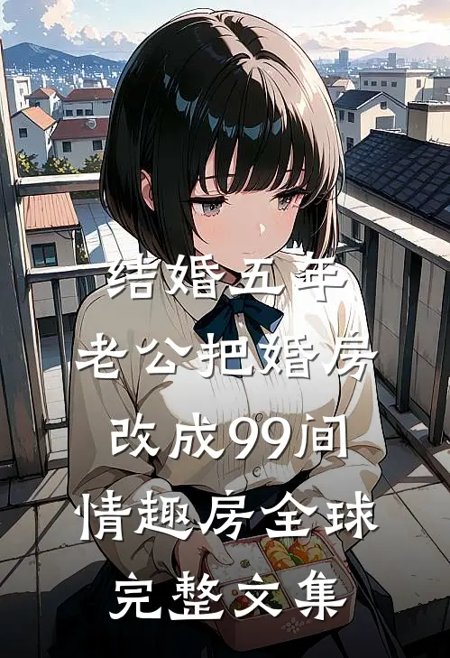结婚五年，老公把婚房改成99间情趣房全球完整文集