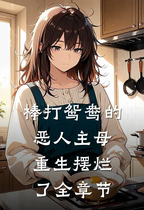 棒打鸳鸯的恶人主母重生摆烂了全章节