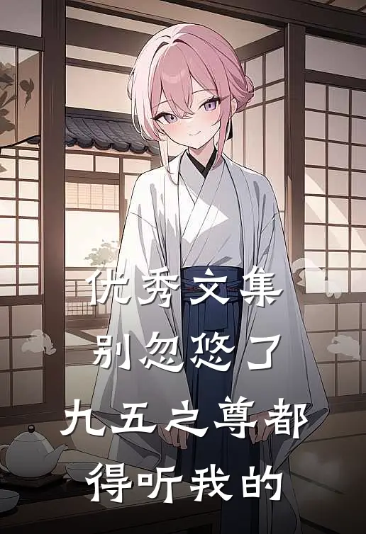 优秀文集别忽悠了，九五之尊都得听我的