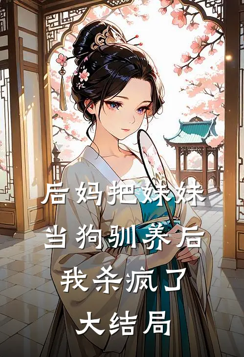 后妈把妹妹当狗驯养后,我杀疯了大结局是