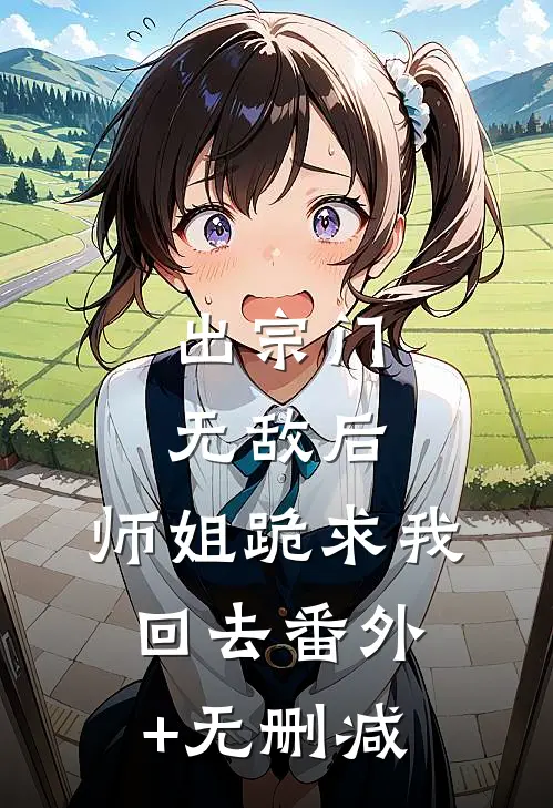 出宗门无敌后，师姐跪求我回去番外+无删减