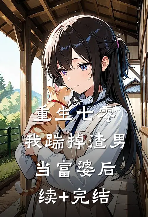 重生七零，我踹掉渣男当富婆后续+完结