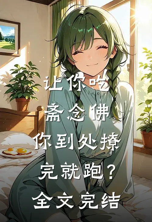 让你吃斋念佛，你到处撩完就跑？全文完结