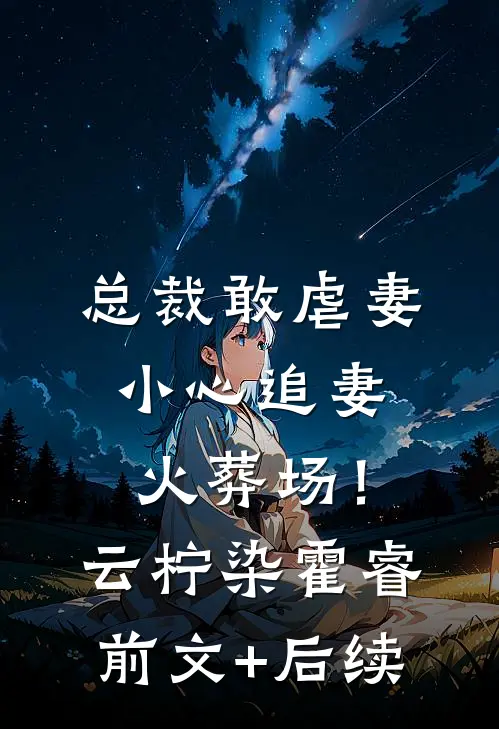总裁敢虐妻，小心追妻火葬场！云柠染霍睿前文+后续