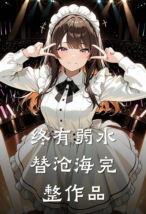 终有弱水替沧海完整作品