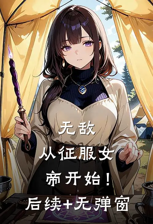 无敌，从征服女帝开始！后续+无弹窗