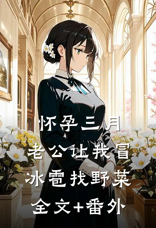 怀孕三月，老公让我冒冰雹找野菜全文+番外