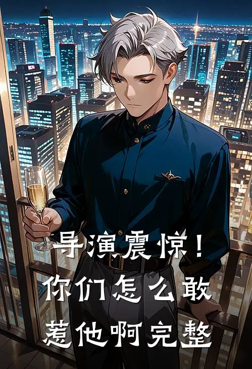 导演震惊！你们怎么敢惹他啊完整